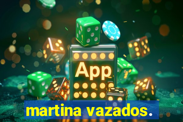 martina vazados.